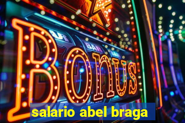 salario abel braga